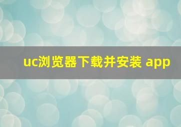 uc浏览器下载并安装 app